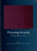 Gräueltaten abbilden: Fotografie in der Krise - Picturing Atrocity: Photography in Crisis