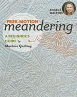 Freihandquilten mit Mäandern: Eine Anleitung zum Maschinenquilten für Anfänger - Free-Motion Meandering: A Beginners Guide to Machine Quilting