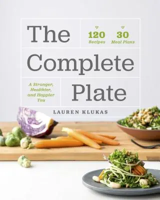 Der komplette Teller: 120 Rezepte - 30 Mahlzeiten - Für ein stärkeres, gesünderes und glücklicheres Leben - The Complete Plate: 120 Recipes - 30 Meals - A Stronger, Healthier, Happier You