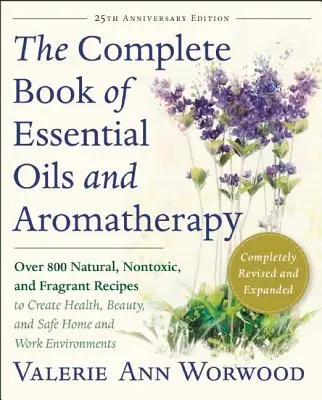The Complete Book of Essential Oils and Aromatherapy, Revised and Expanded: Über 800 natürliche, ungiftige und wohlriechende Rezepte für Gesundheit und Schönheit, - The Complete Book of Essential Oils and Aromatherapy, Revised and Expanded: Over 800 Natural, Nontoxic, and Fragrant Recipes to Create Health, Beauty,