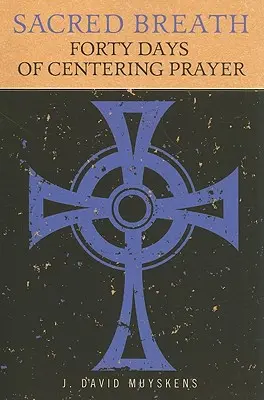 Heiliger Atem: Vierzig Tage des Zentrierten Gebets - Sacred Breath: Forty Days of Centering Prayer