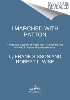 Ich marschierte mit Patton: Ein Bericht aus erster Hand über den Zweiten Weltkrieg an der Seite eines der größten Generäle der U.S. Army - I Marched with Patton: A Firsthand Account of World War II Alongside One of the U.S. Army's Greatest Generals