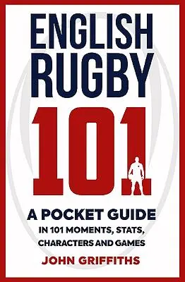 Englisches Rugby 101: Ein Taschenführer in 101 Momenten, Statistiken, Charakteren und Spielen - English Rugby 101: A Pocket Guide in 101 Moments, Stats, Characters and Games