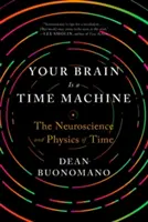 Dein Gehirn ist eine Zeitmaschine: Die Neurowissenschaft und Physik der Zeit - Your Brain Is a Time Machine: The Neuroscience and Physics of Time