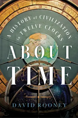 Über die Zeit: Eine Geschichte der Zivilisation in zwölf Uhren - About Time: A History of Civilization in Twelve Clocks