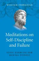 Meditationen über Selbstdisziplin und Scheitern: Stoische Übung für geistige Fitness - Meditations on Self-Discipline and Failure: Stoic Exercise for Mental Fitness