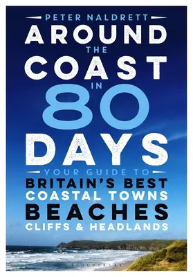 In 80 Tagen um die Küste: Ihr Führer zu Großbritanniens besten Küstenstädten, Stränden, Klippen und Landzungen - Around the Coast in 80 Days: Your Guide to Britain's Best Coastal Towns, Beaches, Cliffs and Headlands