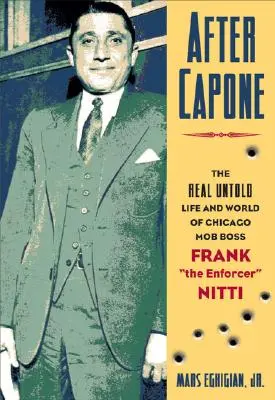 Nach Capone: Das Leben und die Welt des Chicagoer Mafia-Bosses Frank the Enforcer“ Nitti“ - After Capone: The Life and World of Chicago Mob Boss Frank the Enforcer