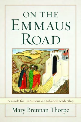 Auf dem Weg nach Emmaus: Ein Leitfaden für Übergänge in ordinierten Führungspositionen in Zeiten des Wandels - On the Emmaus Road: A Guide for Transitions in Ordained Leadership in Changing Times