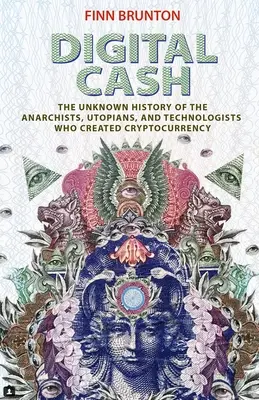 Digitales Bargeld: Die unbekannte Geschichte der Anarchisten, Utopisten und Technologen, die die Kryptowährung erfunden haben - Digital Cash: The Unknown History of the Anarchists, Utopians, and Technologists Who Created Cryptocurrency