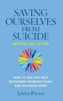 Sich selbst vor dem Selbstmord retten - davor und danach: Wie man um Hilfe bittet, Warnzeichen erkennt und durch die Trauer navigiert - Saving Ourselves from Suicide - Before and After: How to Ask for Help, Recognize Warning Signs, and Navigate Grief