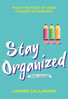 Organisiert bleiben während des Studiums: Machen Sie das Beste aus Ihrem Studium - Stay Organized While You Study: Make the Most of Your Student Experience