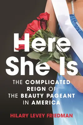 Hier ist sie: Die komplizierte Herrschaft der Schönheitswettbewerbe in Amerika - Here She Is: The Complicated Reign of the Beauty Pageant in America