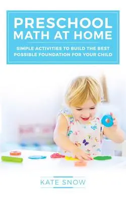 Mathe im Vorschulalter zu Hause: Einfache Aktivitäten, um die bestmögliche Grundlage für Ihr Kind zu schaffen - Preschool Math at Home: Simple Activities to Build the Best Possible Foundation for Your Child