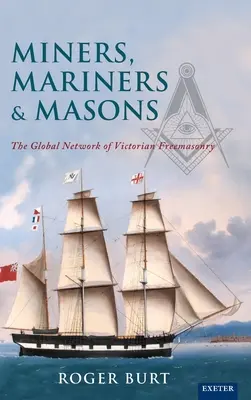 Bergleute, Seemänner und Freimaurer: Das globale Netzwerk der viktorianischen Freimaurerei - Miners, Mariners & Masons: The Global Network of Victorian Freemasonry