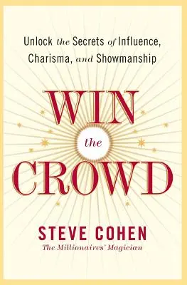 Die Menge gewinnen: Entschlüsseln Sie die Geheimnisse von Einflussnahme, Charisma und Showmanship - Win the Crowd: Unlock the Secrets of Influence, Charisma, and Showmanship