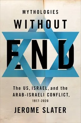 Mythologien ohne Ende: Die USA, Israel und der arabisch-israelische Konflikt, 1917-2020 - Mythologies Without End: The Us, Israel, and the Arab-Israeli Conflict, 1917-2020