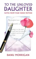 An die ungeliebte Tochter - Notizen von deiner inneren Mutter - To the Unloved Daughter - Notes from your Inner Mother