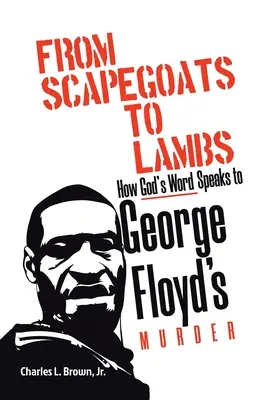 Von Sündenböcken zu Lämmern: Wie Gottes Wort zu George Floyds Ermordung spricht - From Scapegoats to Lambs: How God's Word Speaks to George Floyd's Murder