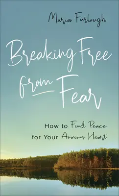 Den Kreislauf der Angst durchbrechen: Wie Sie Frieden für Ihr ängstliches Herz finden - Breaking Free from Fear: How to Find Peace for Your Anxious Heart