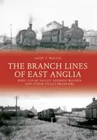 Die Zweiglinien von East Anglia: Die Zweigstellen Bury, Colne Valley, Saffron Walden und Stour Valley - The Branch Lines of East Anglia: Bury, Colne Valley, Saffron Walden and Stour Valley Branches
