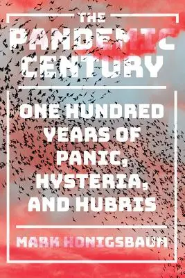 Das pandemische Jahrhundert: Einhundert Jahre Panik, Hysterie und Hybris - The Pandemic Century: One Hundred Years of Panic, Hysteria, and Hubris