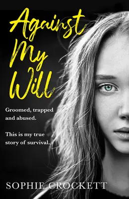 Gegen meinen Willen: Aufgezogen, gefangen und missbraucht. Meine wahre Geschichte des Überlebens. - Against My Will: Groomed, Trapped and Abused. This Is My True Story of Survival.