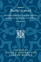 Vom Kampf gezeichnet: Sterblichkeit, medizinische Versorgung und militärische Fürsorge in den britischen Bürgerkriegen - Battle-scarred: Mortality, medical care and military welfare in the British Civil Wars