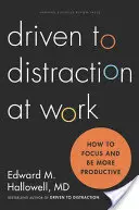 Ablenkungsmanöver bei der Arbeit: Wie Sie sich konzentrieren und produktiver werden - Driven to Distraction at Work: How to Focus and Be More Productive