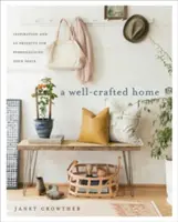 A Well-Crafted Home: Inspirationen und 60 Projekte zur individuellen Gestaltung Ihrer Räume - A Well-Crafted Home: Inspiration and 60 Projects for Personalizing Your Space