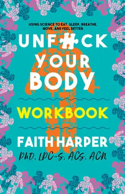 Unfuck Your Body Workbook: Mit Hilfe der Wissenschaft Körper und Geist wieder in Einklang bringen, um besser zu essen, zu schlafen, zu atmen, sich zu bewegen und zu fühlen - Unfuck Your Body Workbook: Using Science to Reconnect Your Body and Mind to Eat, Sleep, Breathe, Move, and Feel Better