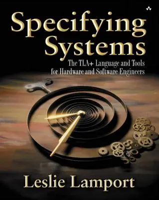 Systeme spezifizieren: Die Tla+ Sprache und Werkzeuge für Hardware- und Software-Ingenieure - Specifying Systems: The Tla+ Language and Tools for Hardware and Software Engineers