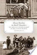 Schwere Bürden auf kleinen Schultern - Die Arbeit der Pionierkinder in der kanadischen Prärie - Heavy Burdens on Small Shoulders - The Labour of Pioneer Children on the Canadian Prairies
