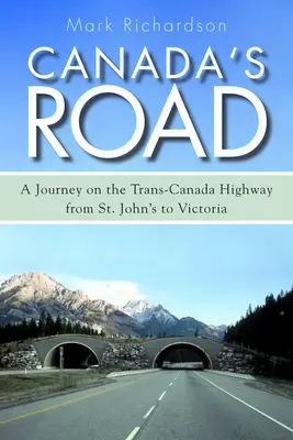 Kanadas Straße: Eine Reise auf dem Trans-Canada Highway von St. John's nach Victoria - Canada's Road: A Journey on the Trans-Canada Highway from St. John's to Victoria