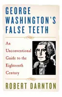 George Washingtons falsche Zähne: Ein unkonventioneller Führer durch das achtzehnte Jahrhundert - George Washington's False Teeth: An Unconventional Guide to the Eighteenth Century