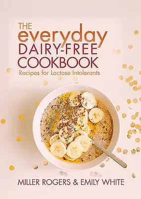 Das alltägliche milchfreie Kochbuch - The Everyday Dairy-Free Cookbook