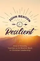 Unverwüstlich: Wie uns 2. Timotheus lehrt, als christliche Leiter wieder aufzustehen - Resilient: How 2 Timothy Teaches Us to Bounce Back in Christian Leadership