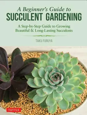 Einsteigerhandbuch für den Sukkulentengarten: Eine Schritt-für-Schritt-Anleitung für den Anbau schöner und langlebiger Sukkulenten - A Beginner's Guide to Succulent Gardening: A Step-By-Step Guide to Growing Beautiful & Long-Lasting Succulents