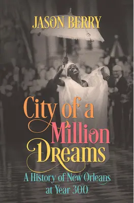 Stadt der Millionen Träume: Eine Geschichte von New Orleans im Jahr 300 - City of a Million Dreams: A History of New Orleans at Year 300