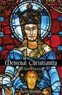 Das mittelalterliche Christentum: Eine neue Geschichte - Medieval Christianity: A New History