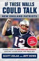 Wenn diese Mauern sprechen könnten: New England Patriots: Geschichten von der Seitenlinie, der Umkleidekabine und der Pressebox der New England Patriots - If These Walls Could Talk: New England Patriots: Stories from the New England Patriots Sideline, Locker Room, and Press Box