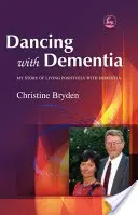 Tanzen mit Demenz: Meine Geschichte über ein positives Leben mit Demenz - Dancing with Dementia: My Story of Living Positively with Dementia