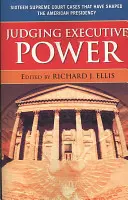 Judging Executive Power: Sechzehn Fälle des Obersten Gerichtshofs, die die amerikanische Präsidentschaft geprägt haben - Judging Executive Power: Sixteen Supreme Court Cases that Have Shaped the American Presidency
