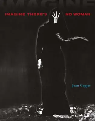 Stell dir vor, es gibt keine Frau: Ethik und Sublimierung - Imagine There's No Woman: Ethics and Sublimation