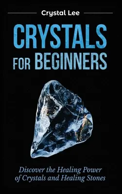 Kristalle für Anfänger: Entdecken Sie die heilende Kraft von Kristallen und Heilsteinen - Crystals for Beginners: Discover the Healing Power of Crystals and Healing Stones