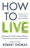 How to Live - Der bahnbrechende Lifestyle-Ratgeber, der Sie gesund, fit und frei von Krankheiten hält - How to Live - The groundbreaking lifestyle guide to keep you healthy, fit and free of illness