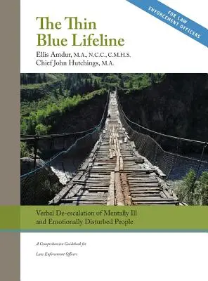 Die dünne blaue Rettungsleine: Verbale Deeskalation von aggressiven und emotional gestörten Menschen: Ein umfassender Leitfaden für Strafverfolgungsbeamte - The Thin Blue Lifeline: Verbal De-escalation of Aggressive & Emotionally Disturbed People: A Comprehensive Guidebook for Law Enforcement Offic