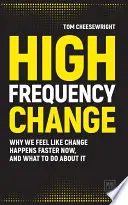 Hochfrequenz-Veränderung: Warum wir das Gefühl haben, dass Veränderungen jetzt schneller passieren, und was man dagegen tun kann - High Frequency Change: Why We Feel Like Change Happens Faster Now, and What to Do about It