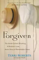 Vergeben: Die Schießerei in der Amish-Schule, die Liebe einer Mutter und eine Geschichte von bemerkenswerter Gnade - Forgiven: The Amish School Shooting, a Mother's Love, and a Story of Remarkable Grace