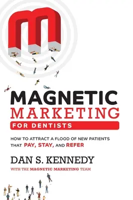 Magnetisches Marketing für Zahnärzte: Wie Sie eine Flut neuer Patienten anziehen, die zahlen, bleiben und weiter empfehlen - Magnetic Marketing for Dentists: How to Attract a Flood of New Patients That Pay, Stay, and Refer